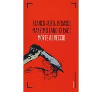 Morte ai vecchi - Berardi Franco, Geraci Massimiliano