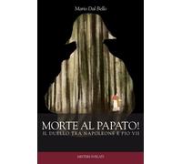 Morte Al Papato Il Duello Tra Napoleone E Pio VII - Dal Bello Mario - 2023