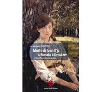 Morte di Ivan Il'ic & Sonata a Kreutzer. L'ultimo Tolstoj, tra arte ed etica. Ediz. integrale