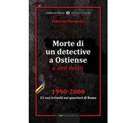 Morte di un detective a Ostiense e altri delitti. 1990-2000: 13 casi irrisolti nei quartieri di Roma