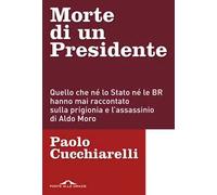 Morte di un presidente. Quello che né lo Stato né le BR hanno mai raccontato sulla prigionia e l'assassinio di Aldo Moro