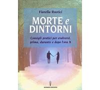 Morte e dintorni. Consigli pratici per evolversi, prima, durante e dopo l'ora X
