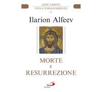 Morte e resurrezione. Gesù Cristo. Vita e insegnamento - Alfeev Ilarion