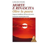Morte e rinascita oltre la paura. Saggezza buddhista sull'arte del morire