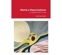 Morte e Risurrezione : un esperimento in corso
