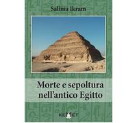 Morte e sepoltura nell'antico Egitto. Nuova ediz. - [Kemet]