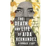 Morte e vita di Aida Hernandez: una storia di confine - NUOVO Aaron Bobrow-St...