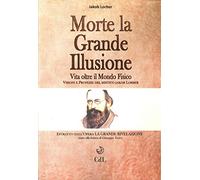 Morte la grande illusione. Vita oltre il mondo fisico, visioni e profezie del mistico Jakob Lorber