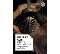 Morte nell'arena. Storia e leggenda dei gladiatori