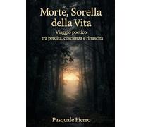 MORTE, SORELLA DELLA VITA: Viaggio poetico tra perdita, coscienza e rinascita