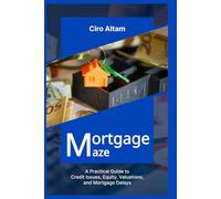 Mortgage Maze: A Practical Guide Through Credit Issues, Equity, Valuations, and Mortgage Delays