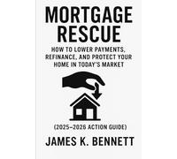 Mortgage Rescue: How to Lower Payments, Refinance, and Protect Your Home in Today’s Market (2025-2026 Action Guide)