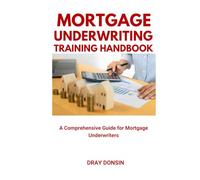 Mortgage Underwriting Training Handbook: A Comprehensive Guide for Mortgage Underwriters