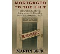Mortgaged to the Hilt: The UK National Debt Crisis - First Steps to Rethinking Public Spending and Growth