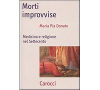 Morti improvvise. Medicina e religione nel Settecento - Donato M. Pia