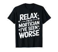 Mortician Relax Sono un Mortician Ho visto peggio Maglietta