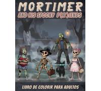Mortimer & his Spooky Fiends: Personagens da série de animação das redes sociais. Com as melhores 56 ilustrações dos episódios 1-50. Conheça de perto ... F(r)iends (sua turma assombrada) no papel