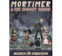 Mortimer & the Spooky Squad Malbuch: Die Charaktere bekannt aus der Youtube / Tiktok Animations-Serie. Mit den besten 56 Malbildern aus den Folgen ... Squad (die Spuk-Gang) hautnah auf Papier.
