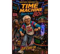 Mortimer Tinkerbottom: Time Machine Back to the 80s