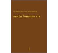 Mortis humana via. Ediz. illustrata