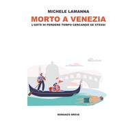 Morto a Venezia: L'arte di perdere tempo cercando se stessi