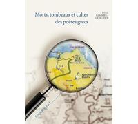 Morts, tombeaux et cultes des poètes grecs: Etude sur la survie des grands poètes des époques archaïque et classique en Grèce ancienne