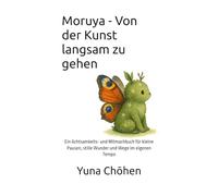 Moruya - Von der Kunst langsam zu gehen: Ein Achtsamkeits- und Mitmachbuch für kleine Pausen, stille Wunder und Wege im eigenen Tempo