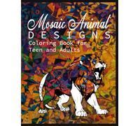 Mosaic Animal Designs Coloring Book For Adults - A De-Stress Coloring Book (Animal Designs and Art Book
