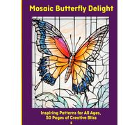 Mosaic Butterfly Delight: Inspiring Patterns for All Ages, 50 Pages of Creative Bliss