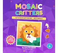 Mosaic Critters: Wild Animals Cut-and-Paste Paper Mosaic Activity Book for Kids Ages 5+, with 7 Animal Projects, Numbered Templates, Matching Cut-Out ... CUT & PASTE ART FOR KIDS - WILD ANIMALS