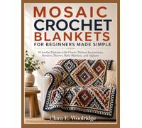 MOSAIC CROCHET BLANKETS FOR BEGINNERS MADE SIMPLE: 8 Overlay Patterns with Charts, Written Instructions, Borders, Throws, Baby Blankets, and Afghans