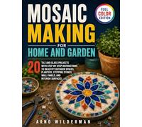 Mosaic Making for Home and Garden: 20 Tile and Glass Projects with Step-by-Step Instructions to Beautify Outdoor Spaces, Planters, Stepping Stones, Wall Panels, and Interior Surfaces