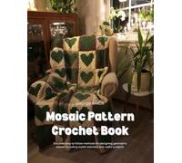 Mosaic Pattern Crochet Book: Discover easy to follow methods for designing geometric pieces including stylish blankets and useful projects