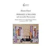 Mosaici a Milano nel secondo Novecento. Indagine sull'arte musiva nell'architett