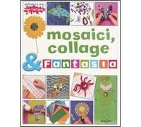 Mosaici, collage & fantasia. Ediz. illustrata