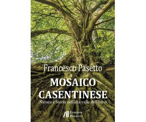 Mosaico casentinese. Natura e storia nell'alta valle dell'Arno - [Helicon]