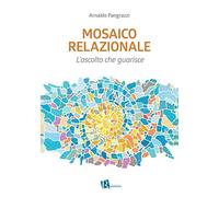 Mosaico relazionale. L’ascolto che guarisce. Nuova ediz.