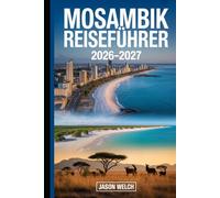 Mosambik Reiseführer 2026-2027: Entdecken Sie Maputo, den Bazaruto-Archipel, die Quirimbas-Inseln, den Tofo-Strand, den Nationalpark Gorongosa, ... de Moçambique für eine unvergessliche Reise