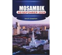 MOSAMBIK Reiseführer 2026: Erkunden Sie weiße Sandstrände, Tauchparadiese und den zeitlosen Charme des südlichen Afrikas