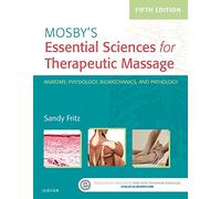 Mosby's Essential Sciences for Therapeutic Massage: Anatomy, Physiology, Biomechanics, and Pathology