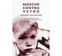 Mosche contro vetro. Racconti sull'autismo