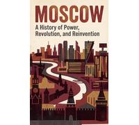 Moscow: A History of Power, Revolution, and Reinvention