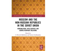 Moscow and the Non-Russian Republics in the Soviet Union: Nomenklatura, Intelligentsia and Centre-Periphery Relations