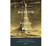 Moscow, the Fourth Rome: Stalinism, Cosmopolitanism, and the Evolution of Soviet Culture, 1931-1941