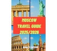 Moscow Travel guide 2025/2026: Itinerary, Insider Tips & Hidden Gems Metro Secrets, Kremlin & Red Square Highlights, Budget Eats & Cultural Experiences