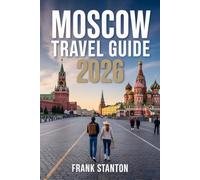 Moscow Travel Guide 2026: Ultimate Companion for Exploring the Russian Capital