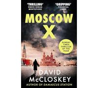 Moscow X: From the Bestselling Author of THE TIMES Thriller of the Year DAMASCUS STATION