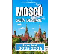 MOSCÚ GUÍA DE VIAJE 2025 2026: Un compañero práctico para explorar lugares de interés, la historia y la vida local