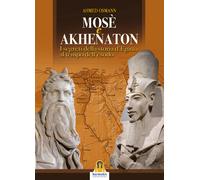 Mosè e Akhenaton. I segreti della storia d'Egitto al tempo dell'esodo