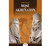 Mosè e Akhenaton. I segreti della storia d'Egitto al tempo dell'esodo - Os...